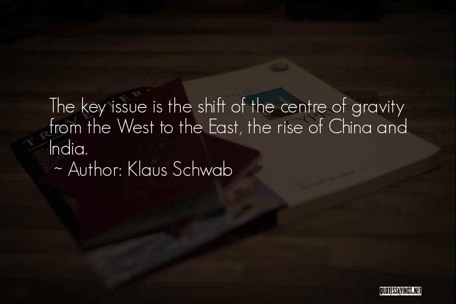 Klaus Schwab Quotes: The Key Issue Is The Shift Of The Centre Of Gravity From The West To The East, The Rise Of