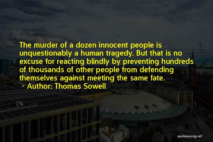 Thomas Sowell Quotes: The Murder Of A Dozen Innocent People Is Unquestionably A Human Tragedy. But That Is No Excuse For Reacting Blindly