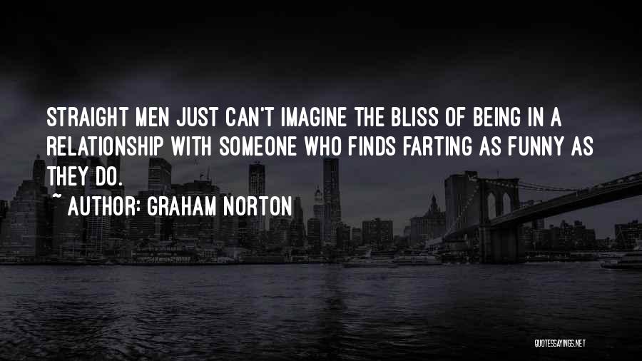 Graham Norton Quotes: Straight Men Just Can't Imagine The Bliss Of Being In A Relationship With Someone Who Finds Farting As Funny As