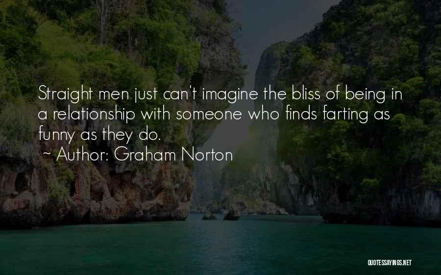 Graham Norton Quotes: Straight Men Just Can't Imagine The Bliss Of Being In A Relationship With Someone Who Finds Farting As Funny As