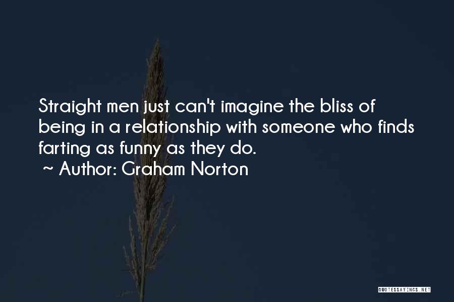 Graham Norton Quotes: Straight Men Just Can't Imagine The Bliss Of Being In A Relationship With Someone Who Finds Farting As Funny As