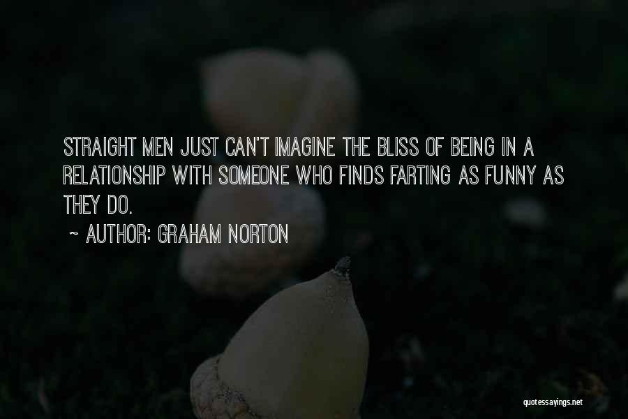 Graham Norton Quotes: Straight Men Just Can't Imagine The Bliss Of Being In A Relationship With Someone Who Finds Farting As Funny As