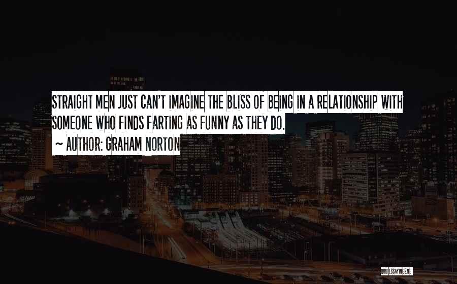 Graham Norton Quotes: Straight Men Just Can't Imagine The Bliss Of Being In A Relationship With Someone Who Finds Farting As Funny As