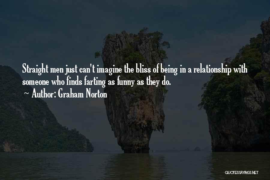 Graham Norton Quotes: Straight Men Just Can't Imagine The Bliss Of Being In A Relationship With Someone Who Finds Farting As Funny As