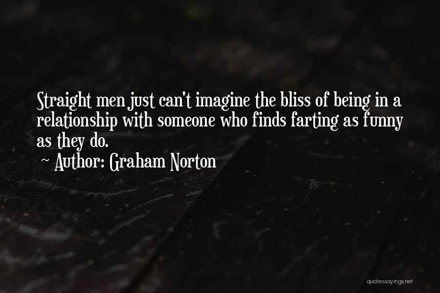 Graham Norton Quotes: Straight Men Just Can't Imagine The Bliss Of Being In A Relationship With Someone Who Finds Farting As Funny As