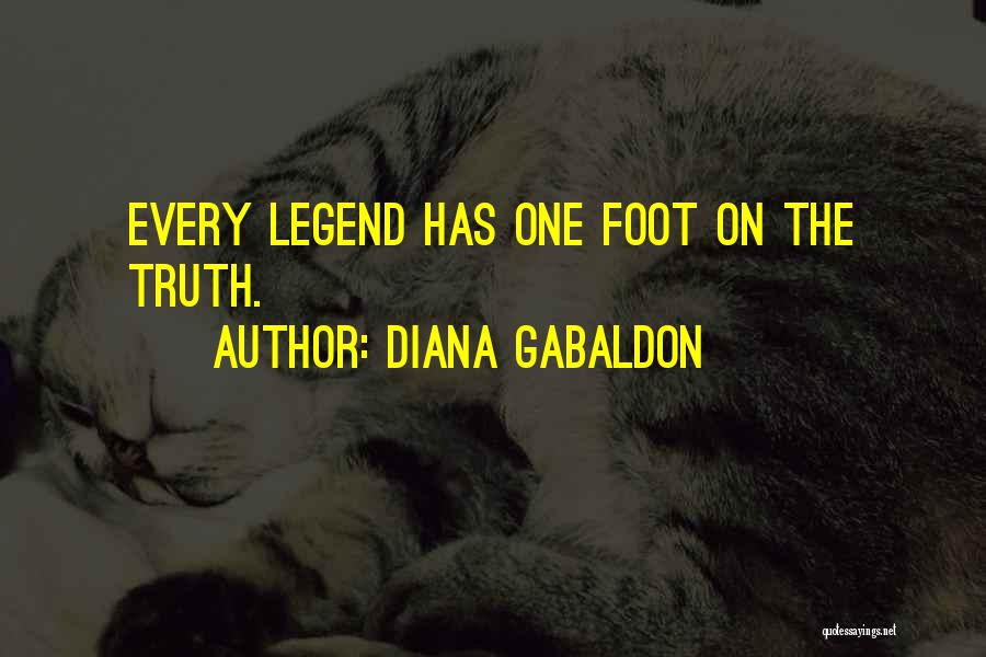 Diana Gabaldon Quotes: Every Legend Has One Foot On The Truth.