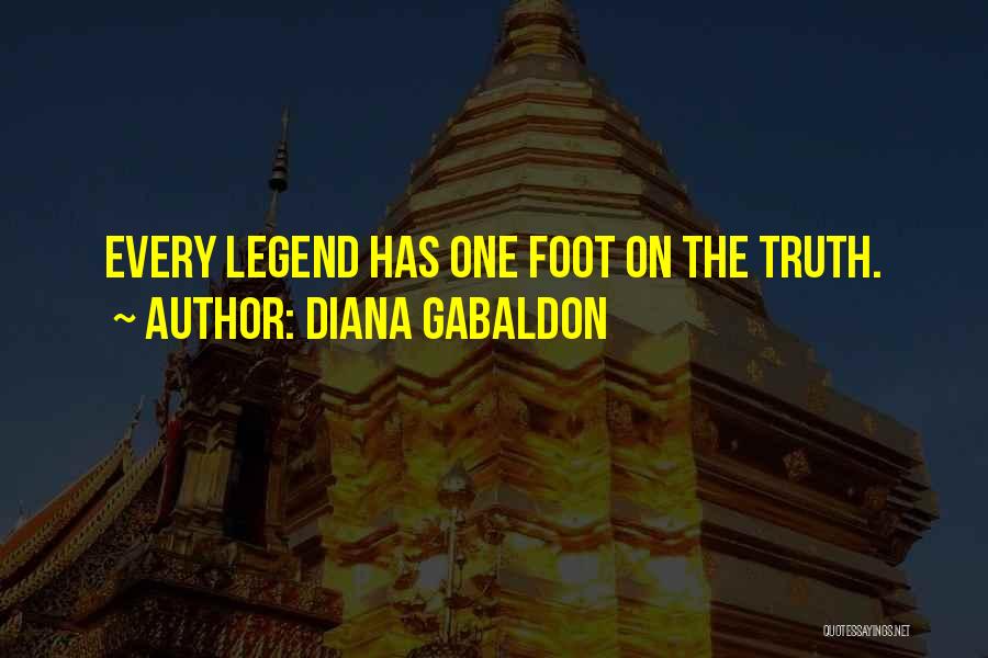 Diana Gabaldon Quotes: Every Legend Has One Foot On The Truth.