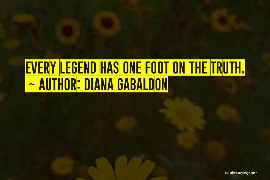 Diana Gabaldon Quotes: Every Legend Has One Foot On The Truth.