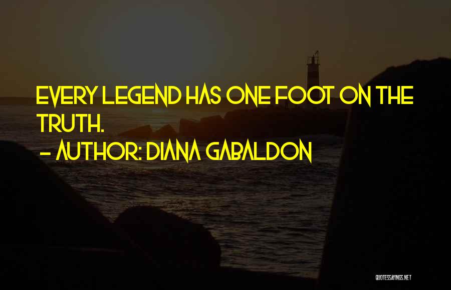 Diana Gabaldon Quotes: Every Legend Has One Foot On The Truth.