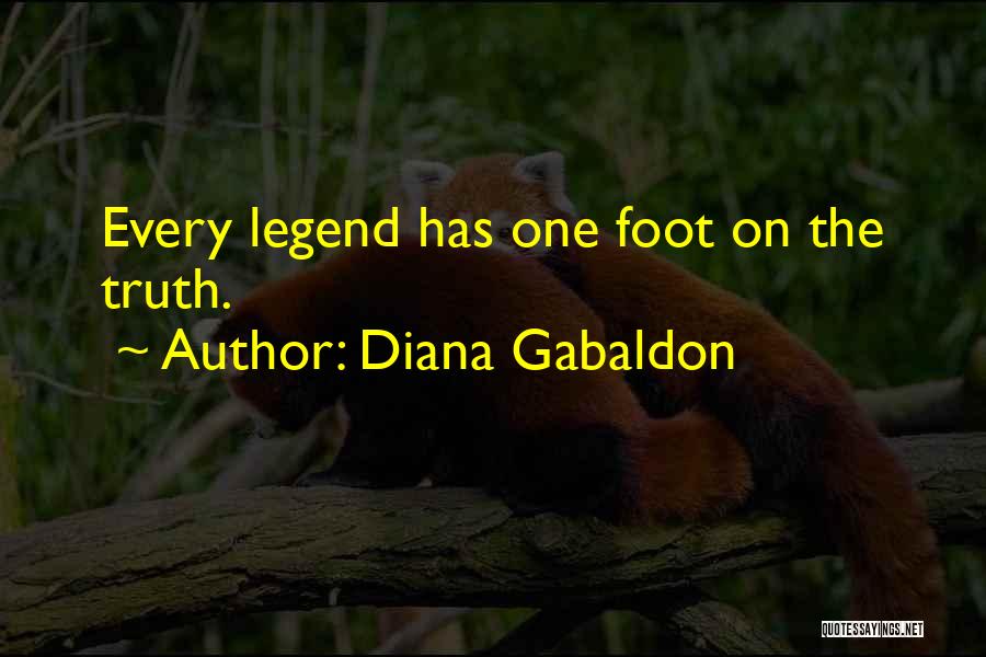 Diana Gabaldon Quotes: Every Legend Has One Foot On The Truth.