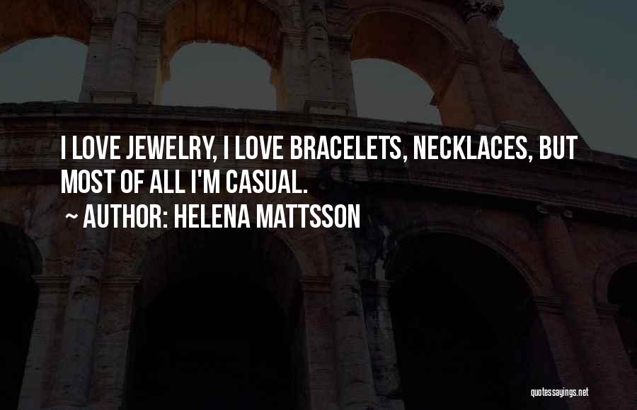 Helena Mattsson Quotes: I Love Jewelry, I Love Bracelets, Necklaces, But Most Of All I'm Casual.