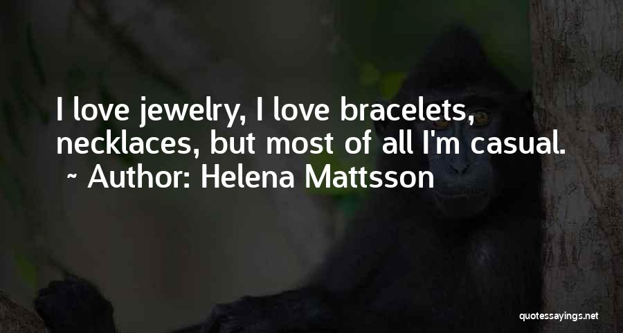 Helena Mattsson Quotes: I Love Jewelry, I Love Bracelets, Necklaces, But Most Of All I'm Casual.