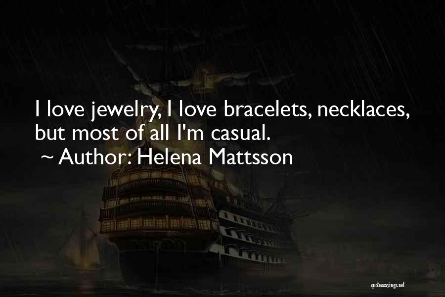 Helena Mattsson Quotes: I Love Jewelry, I Love Bracelets, Necklaces, But Most Of All I'm Casual.