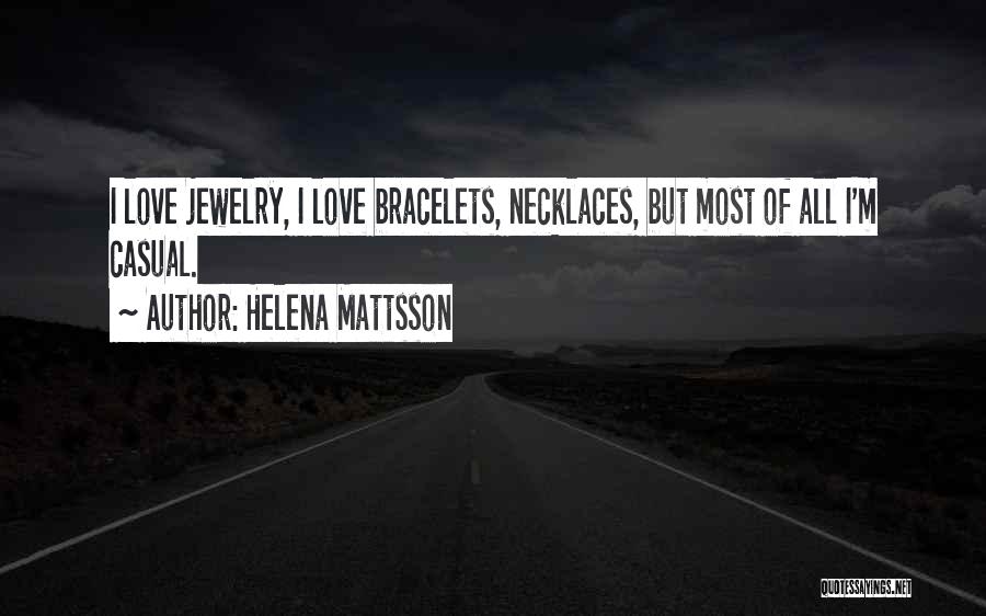 Helena Mattsson Quotes: I Love Jewelry, I Love Bracelets, Necklaces, But Most Of All I'm Casual.