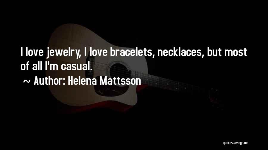 Helena Mattsson Quotes: I Love Jewelry, I Love Bracelets, Necklaces, But Most Of All I'm Casual.