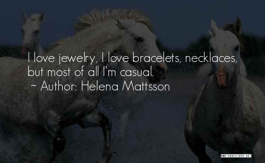 Helena Mattsson Quotes: I Love Jewelry, I Love Bracelets, Necklaces, But Most Of All I'm Casual.