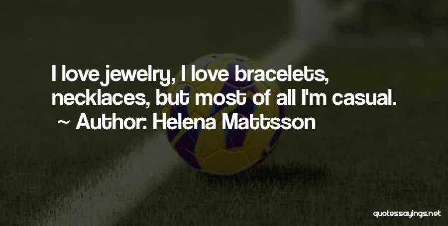 Helena Mattsson Quotes: I Love Jewelry, I Love Bracelets, Necklaces, But Most Of All I'm Casual.