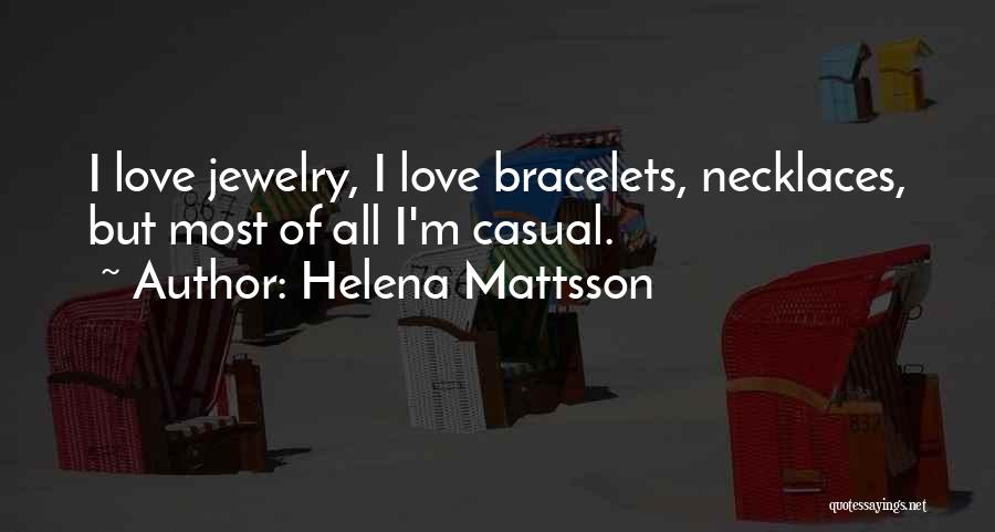 Helena Mattsson Quotes: I Love Jewelry, I Love Bracelets, Necklaces, But Most Of All I'm Casual.