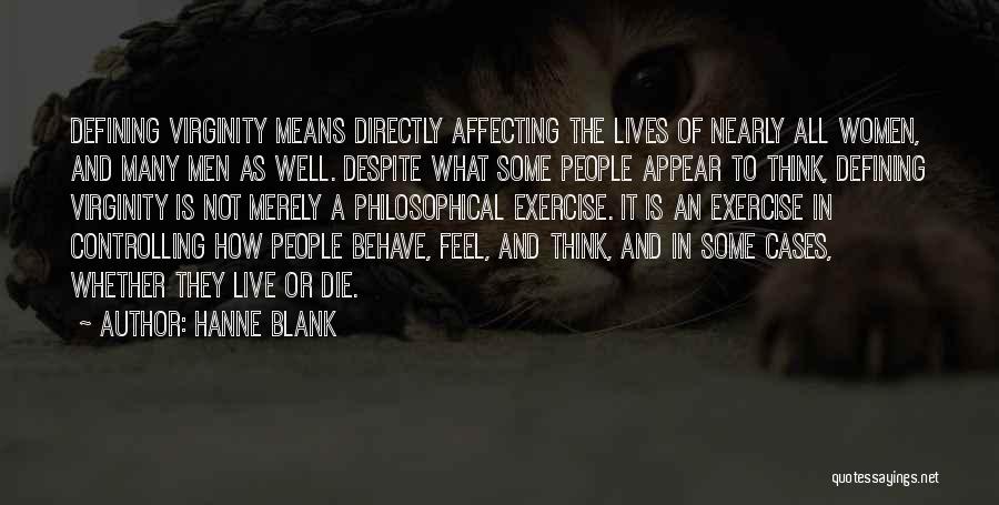 Hanne Blank Quotes: Defining Virginity Means Directly Affecting The Lives Of Nearly All Women, And Many Men As Well. Despite What Some People