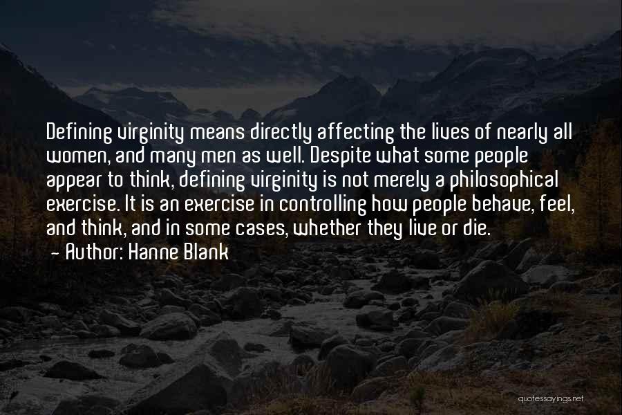 Hanne Blank Quotes: Defining Virginity Means Directly Affecting The Lives Of Nearly All Women, And Many Men As Well. Despite What Some People