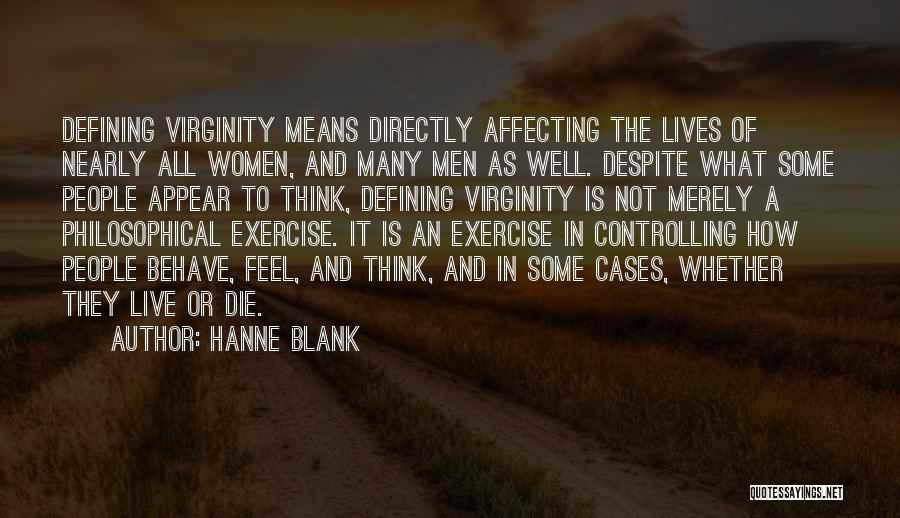 Hanne Blank Quotes: Defining Virginity Means Directly Affecting The Lives Of Nearly All Women, And Many Men As Well. Despite What Some People