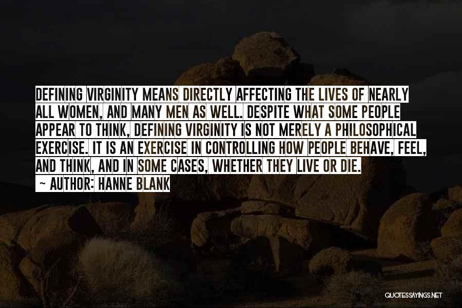 Hanne Blank Quotes: Defining Virginity Means Directly Affecting The Lives Of Nearly All Women, And Many Men As Well. Despite What Some People