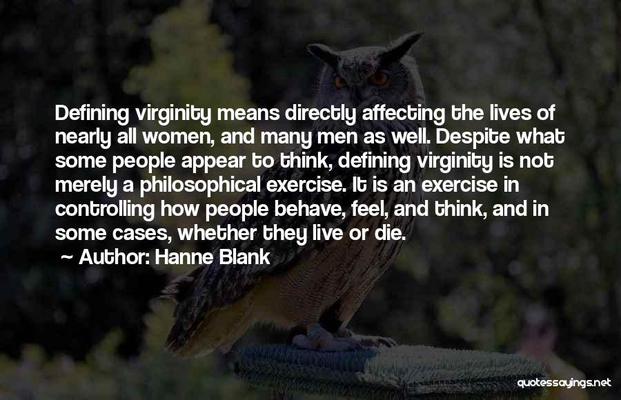 Hanne Blank Quotes: Defining Virginity Means Directly Affecting The Lives Of Nearly All Women, And Many Men As Well. Despite What Some People