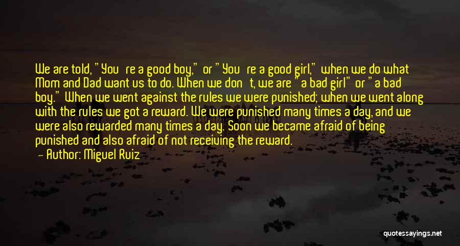 Miguel Ruiz Quotes: We Are Told, You're A Good Boy, Or You're A Good Girl, When We Do What Mom And Dad Want