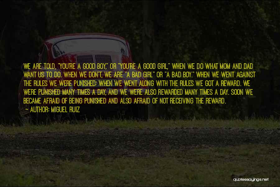 Miguel Ruiz Quotes: We Are Told, You're A Good Boy, Or You're A Good Girl, When We Do What Mom And Dad Want