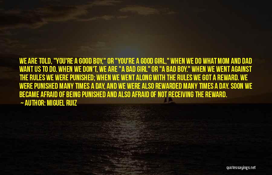 Miguel Ruiz Quotes: We Are Told, You're A Good Boy, Or You're A Good Girl, When We Do What Mom And Dad Want