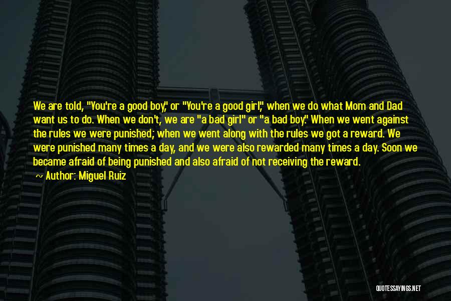 Miguel Ruiz Quotes: We Are Told, You're A Good Boy, Or You're A Good Girl, When We Do What Mom And Dad Want