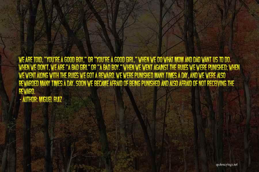 Miguel Ruiz Quotes: We Are Told, You're A Good Boy, Or You're A Good Girl, When We Do What Mom And Dad Want