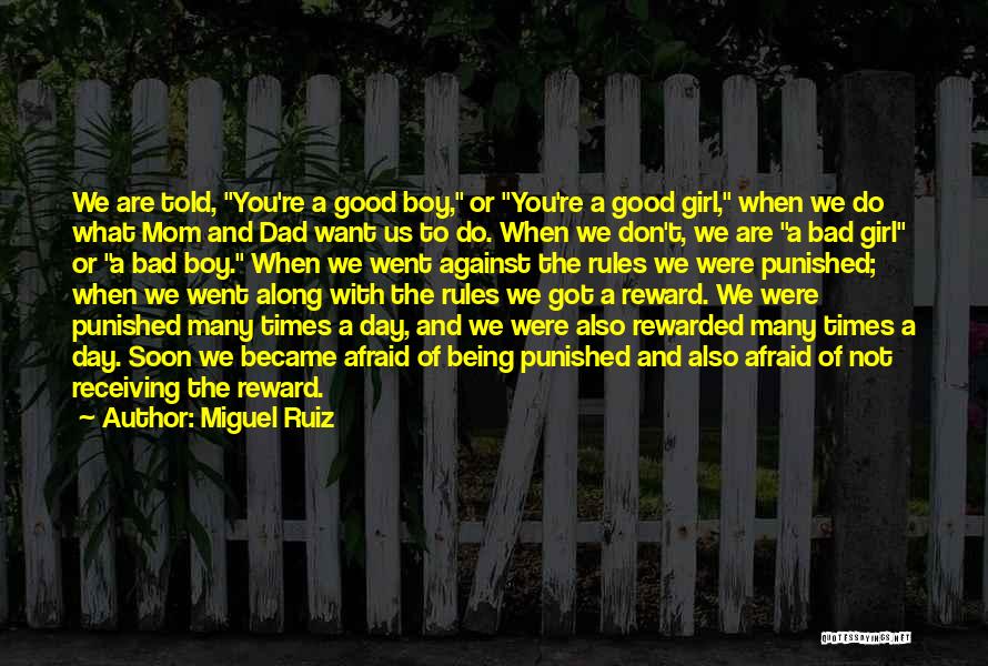 Miguel Ruiz Quotes: We Are Told, You're A Good Boy, Or You're A Good Girl, When We Do What Mom And Dad Want