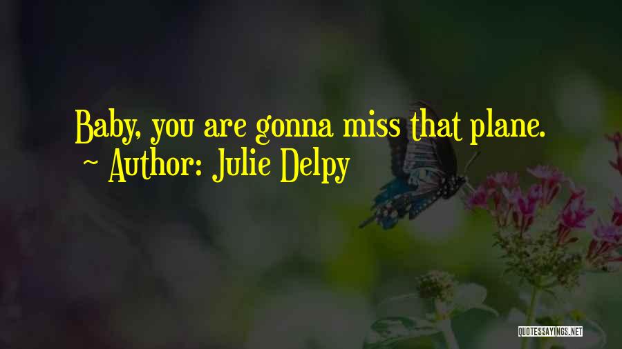 Julie Delpy Quotes: Baby, You Are Gonna Miss That Plane.