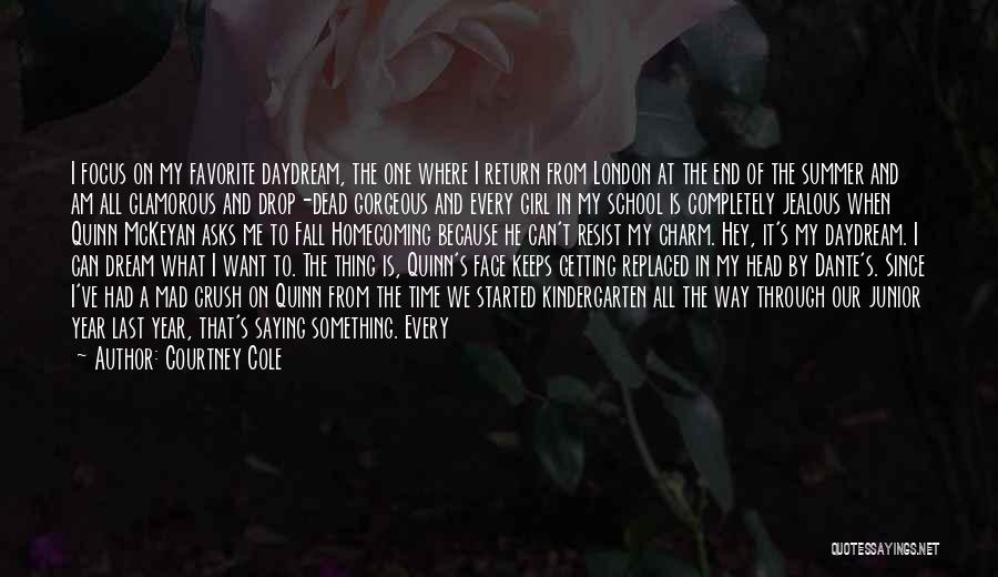 Courtney Cole Quotes: I Focus On My Favorite Daydream, The One Where I Return From London At The End Of The Summer And