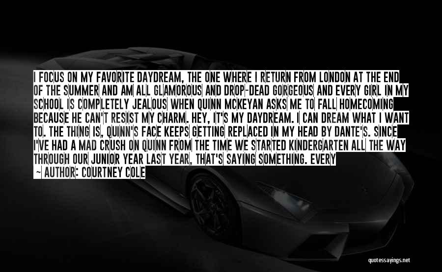 Courtney Cole Quotes: I Focus On My Favorite Daydream, The One Where I Return From London At The End Of The Summer And