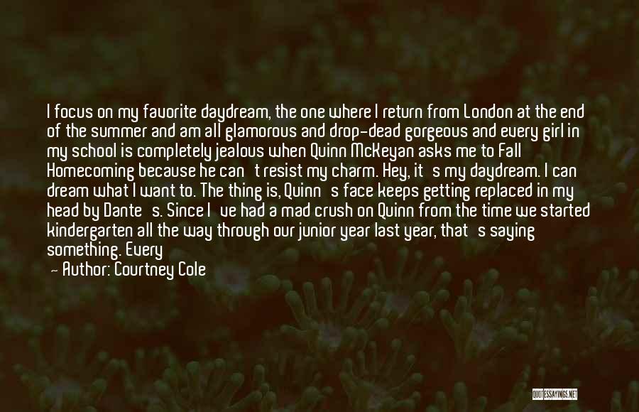 Courtney Cole Quotes: I Focus On My Favorite Daydream, The One Where I Return From London At The End Of The Summer And