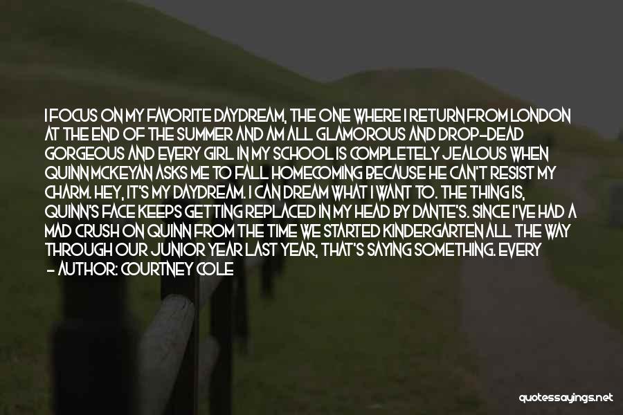 Courtney Cole Quotes: I Focus On My Favorite Daydream, The One Where I Return From London At The End Of The Summer And