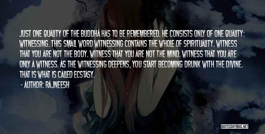 Rajneesh Quotes: Just One Quality Of The Buddha Has To Be Remembered. He Consists Only Of One Quality: Witnessing. This Small Word