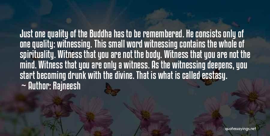 Rajneesh Quotes: Just One Quality Of The Buddha Has To Be Remembered. He Consists Only Of One Quality: Witnessing. This Small Word