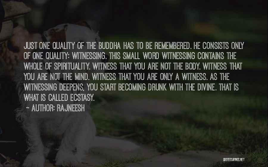 Rajneesh Quotes: Just One Quality Of The Buddha Has To Be Remembered. He Consists Only Of One Quality: Witnessing. This Small Word