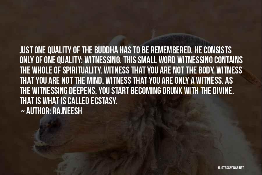 Rajneesh Quotes: Just One Quality Of The Buddha Has To Be Remembered. He Consists Only Of One Quality: Witnessing. This Small Word