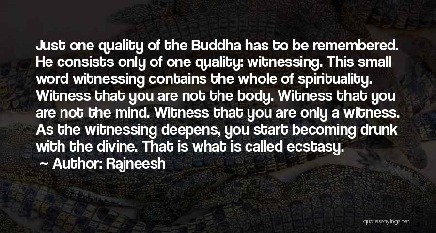 Rajneesh Quotes: Just One Quality Of The Buddha Has To Be Remembered. He Consists Only Of One Quality: Witnessing. This Small Word