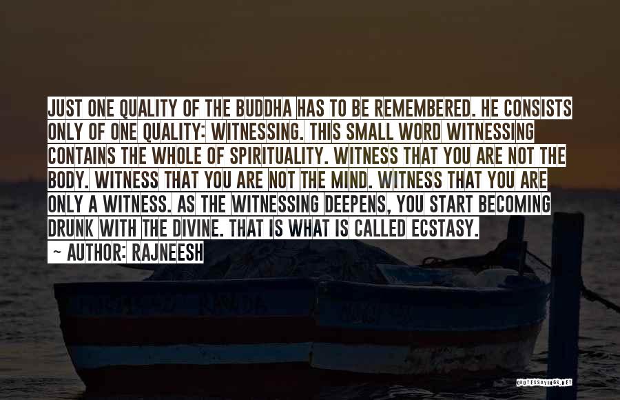 Rajneesh Quotes: Just One Quality Of The Buddha Has To Be Remembered. He Consists Only Of One Quality: Witnessing. This Small Word