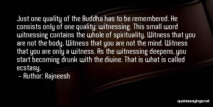 Rajneesh Quotes: Just One Quality Of The Buddha Has To Be Remembered. He Consists Only Of One Quality: Witnessing. This Small Word