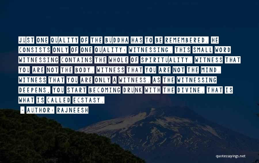 Rajneesh Quotes: Just One Quality Of The Buddha Has To Be Remembered. He Consists Only Of One Quality: Witnessing. This Small Word