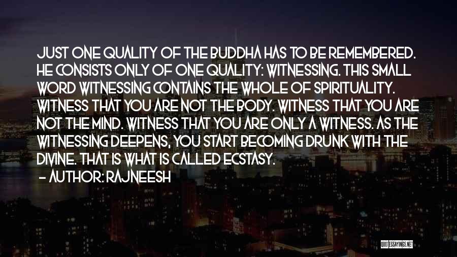 Rajneesh Quotes: Just One Quality Of The Buddha Has To Be Remembered. He Consists Only Of One Quality: Witnessing. This Small Word