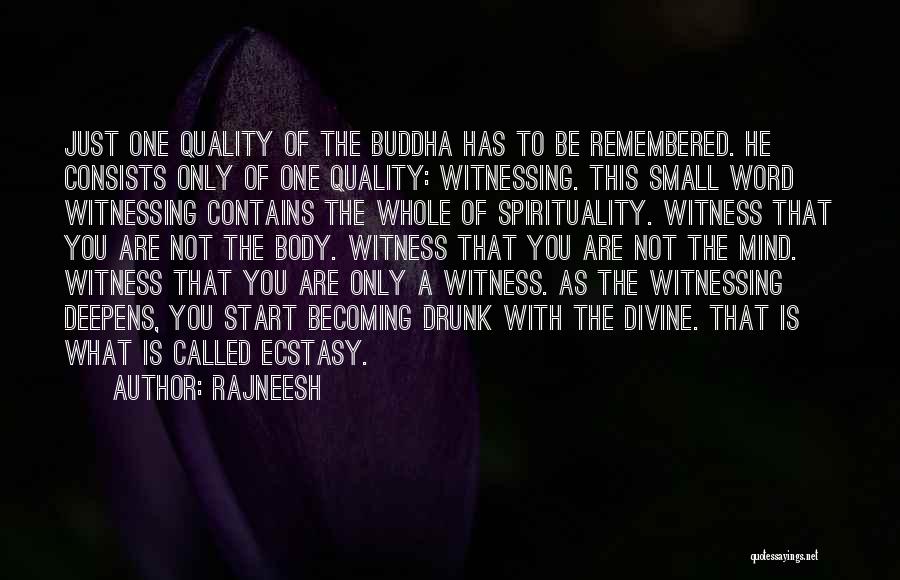 Rajneesh Quotes: Just One Quality Of The Buddha Has To Be Remembered. He Consists Only Of One Quality: Witnessing. This Small Word