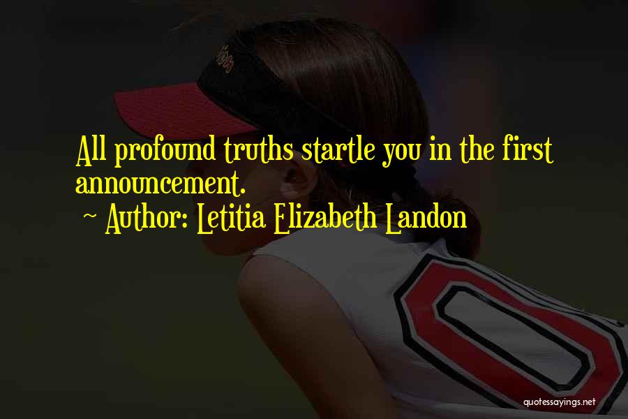 Letitia Elizabeth Landon Quotes: All Profound Truths Startle You In The First Announcement.