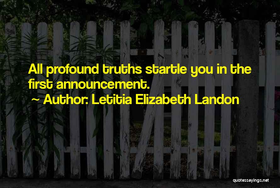 Letitia Elizabeth Landon Quotes: All Profound Truths Startle You In The First Announcement.